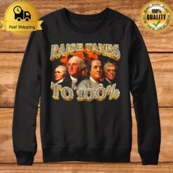 Raise Taxes To 100 Percen Sweatshirt