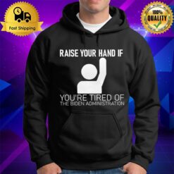 Raise Your Hand If You'Re Tired Of The Biden Administration Hoodie