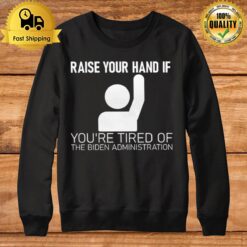 Raise Your Hand If You'Re Tired Of The Biden Administration Sweatshirt