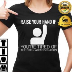 Raise Your Hand If You'Re Tired Of The Biden Administration T-Shirt