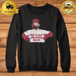 This Is Our Phucking House Bryce Harper Sweatshirt