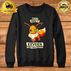 This Isn'T Eeveen My Final Form Unisex T Sweatshirt