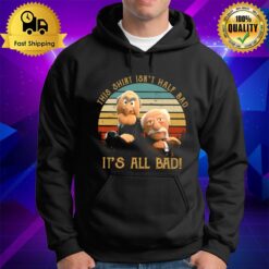 This Isn'T Half Bad It'S All Bad The Muppet Show Muppet Puppet Statler Waldorf Hoodie