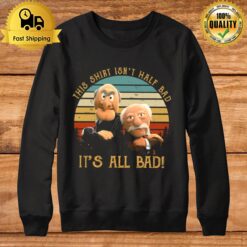 This Isn'T Half Bad It'S All Bad The Muppet Show Muppet Puppet Statler Waldorf Sweatshirt