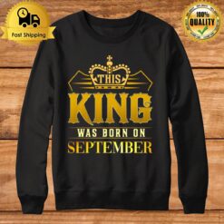 This King Was Born In September Birthday Gift For Him Sweatshirt