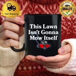 This Lawn Isn'T Gonna Mow Itself Mug