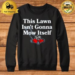 This Lawn Isn'T Gonna Mow Itself Sweatshirt