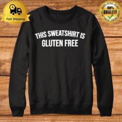 This Sweat Is Gluten Free Sweatshirt