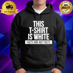 This T Is White Facts Are Not Facts Hoodie