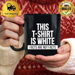 This T Is White Facts Are Not Facts Mug