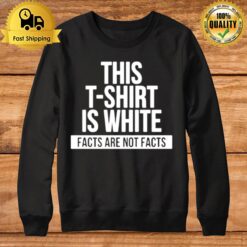 This T Is White Facts Are Not Facts Sweatshirt