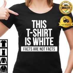 This T Is White Facts Are Not Facts T-Shirt