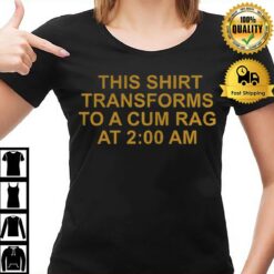 This Transforms To A Cum Rag At 200 Am T-Shirt