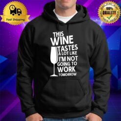 This Wine Tastes A Lot Like I'M Not Going To Work Tomorrow Hoodie