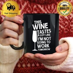 This Wine Tastes A Lot Like I'M Not Going To Work Tomorrow Mug