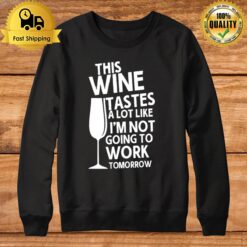 This Wine Tastes A Lot Like I'M Not Going To Work Tomorrow Sweatshirt