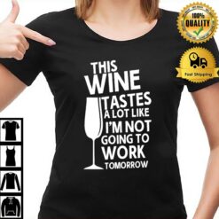 This Wine Tastes A Lot Like I'M Not Going To Work Tomorrow T-Shirt