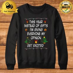 This Year Instead Of Gifts I'M Giving Everyone My Opinion Get Excited Sweatshirt