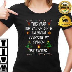 This Year Instead Of Gifts I'M Giving Everyone My Opinion Get Excited T-Shirt