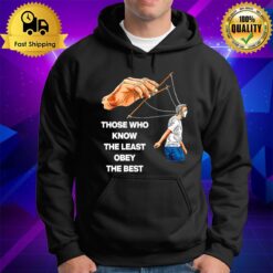 Those Who Know The Least Obey The Best T Hoodie