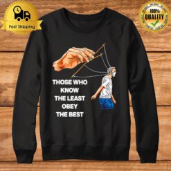 Those Who Know The Least Obey The Best T Sweatshirt