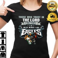 Those Who Trust In The Lord Will Mount Up With Wings Like Fly Eagles Fly Eagles 2023 T-Shirt