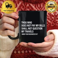 Thou Who Does Not Pay My Bills Shall Not Question My Travels Mug