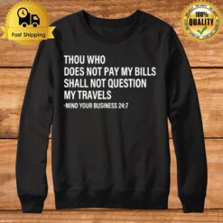 Thou Who Does Not Pay My Bills Shall Not Question My Travels Sweatshirt