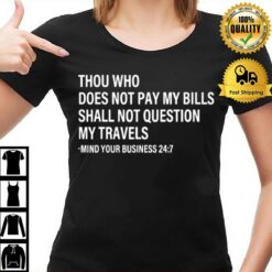 Thou Who Does Not Pay My Bills Shall Not Question My Travels T-Shirt