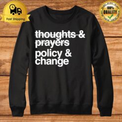 Thoughts And Prayers Policy And Change T Sweatshirt