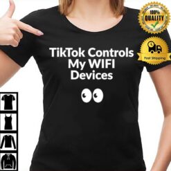 Tik Tok Controls My Wifi Devices T-Shirt