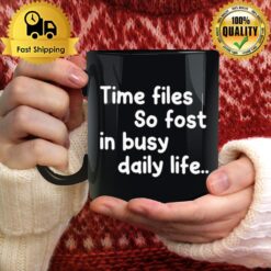 Time Files So Fast In Busy Daily Life Mug