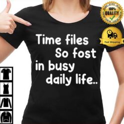 Time Files So Fast In Busy Daily Life T-Shirt