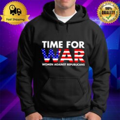 Time For War Women Against Republicans T Hoodie