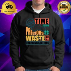 Time Is Too Precious To Waste It At Charging Stations T Hoodie