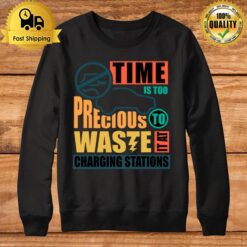 Time Is Too Precious To Waste It At Charging Stations T Sweatshirt