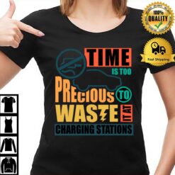 Time Is Too Precious To Waste It At Charging Stations T T-Shirt