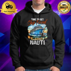 Time To Get Ship Faced And Get A Little Nauti Cruising Cruise Fans Hoodie