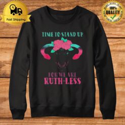 Time To Stand Up For We Are Ruthless Uterus Floral Prochoice Sweatshirt