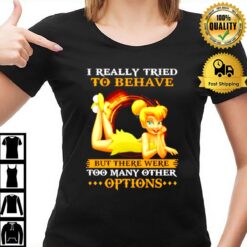 Tinker Bell I Really Tried To Behave But There Were Options T-Shirt