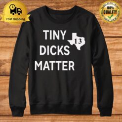 Tiny Dicks Matter Texas 13 Sweatshirt