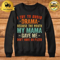 To Avoid Drama Because The Mouth My Mama Gave Me Funny Sweatshirt