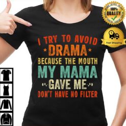 To Avoid Drama Because The Mouth My Mama Gave Me Funny T-Shirt