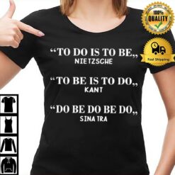 To Do Is To Be Nietzsche To Be Is To Do Kan T-Shirt