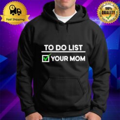 To Do List Your Mom Hoodie