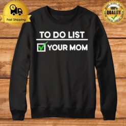 To Do List Your Mom Sweatshirt