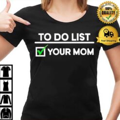 To Do List Your Mom T-Shirt