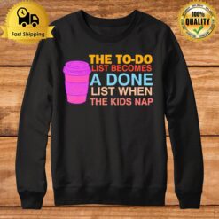 To Do To Done Coffee List When The Kids Nap Sweatshirt