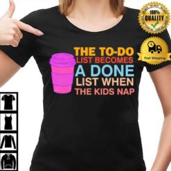 To Do To Done Coffee List When The Kids Nap T-Shirt
