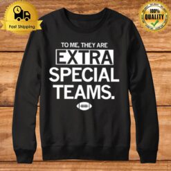 To Me They Are Extra Special Teams Sweatshirt